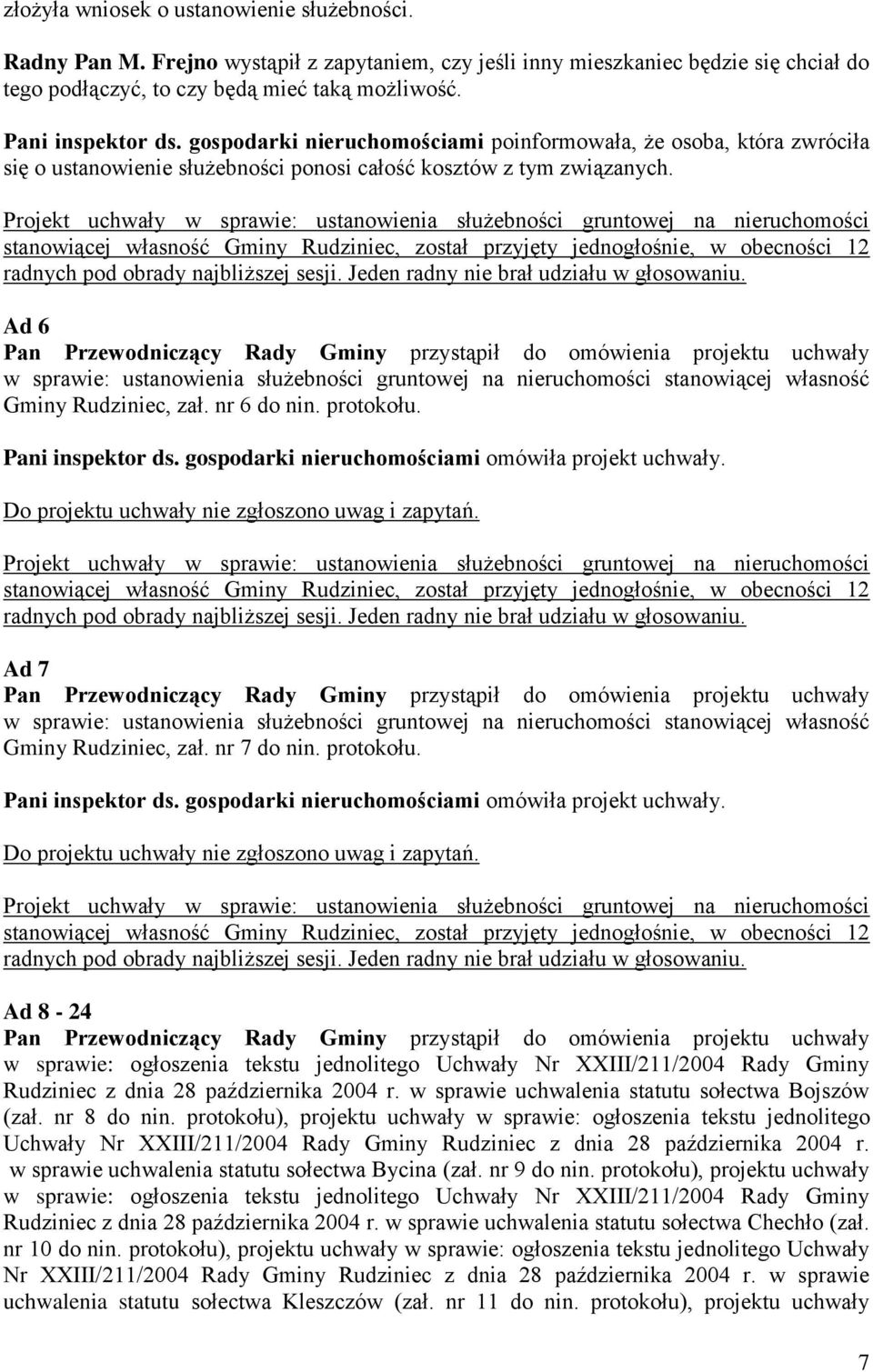 Projekt uchwały w sprawie: ustanowienia służebności gruntowej na nieruchomości stanowiącej własność Gminy Rudziniec, został przyjęty jednogłośnie, w obecności 12 radnych pod obrady najbliższej sesji.