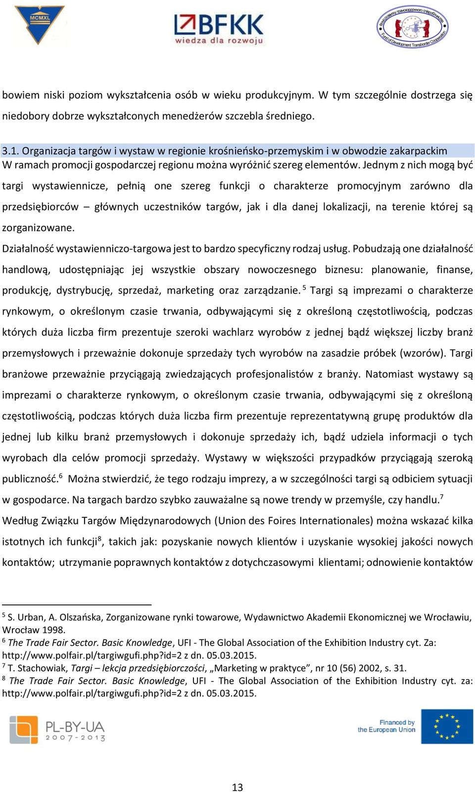 Jednym z nich mogą być targi wystawiennicze, pełnią one szereg funkcji o charakterze promocyjnym zarówno dla przedsiębiorców głównych uczestników targów, jak i dla danej lokalizacji, na terenie