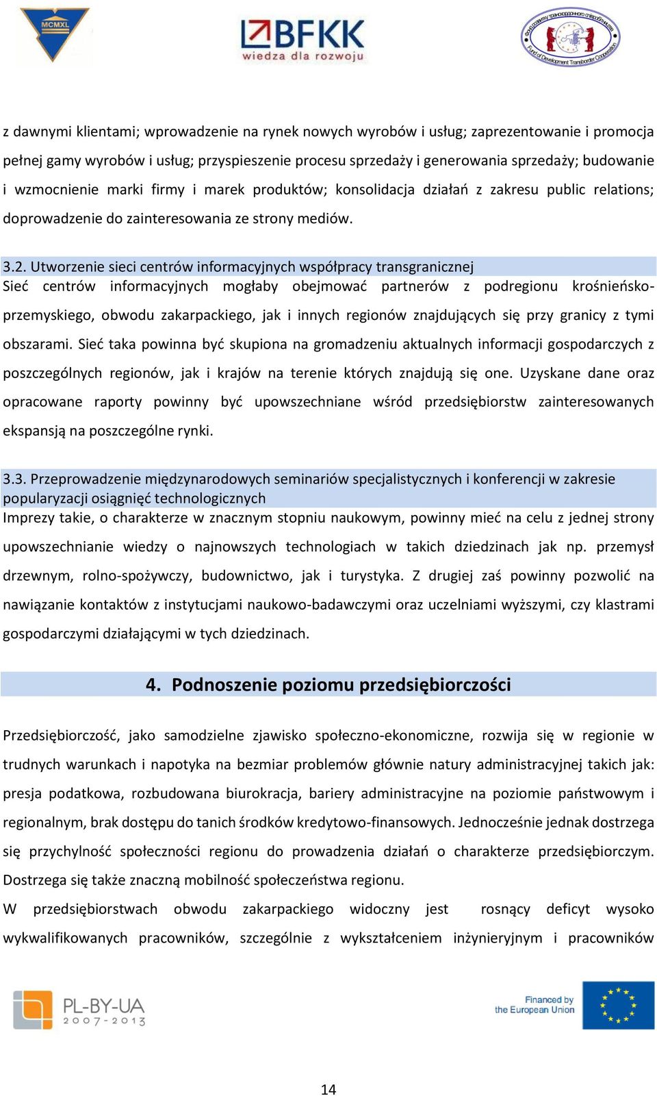 Utworzenie sieci centrów informacyjnych współpracy transgranicznej Sieć centrów informacyjnych mogłaby obejmować partnerów z podregionu krośnieńskoprzemyskiego, obwodu zakarpackiego, jak i innych