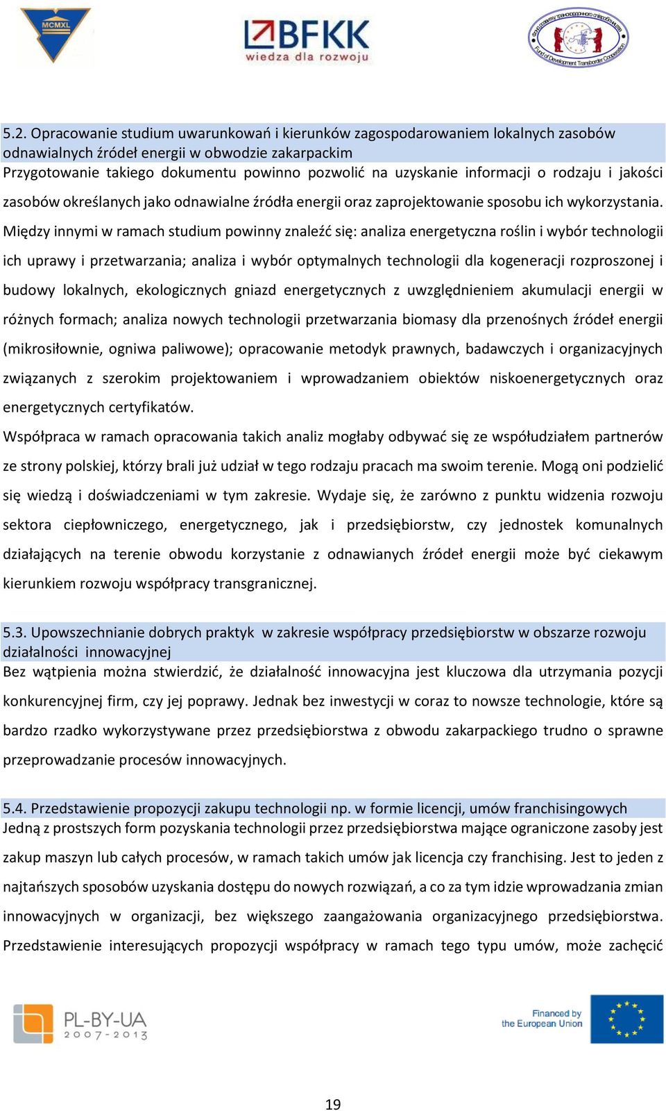 Między innymi w ramach studium powinny znaleźć się: analiza energetyczna roślin i wybór technologii ich uprawy i przetwarzania; analiza i wybór optymalnych technologii dla kogeneracji rozproszonej i