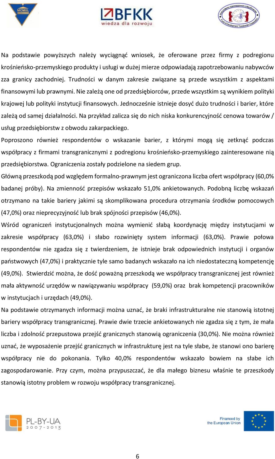 Nie zależą one od przedsiębiorców, przede wszystkim są wynikiem polityki krajowej lub polityki instytucji finansowych.