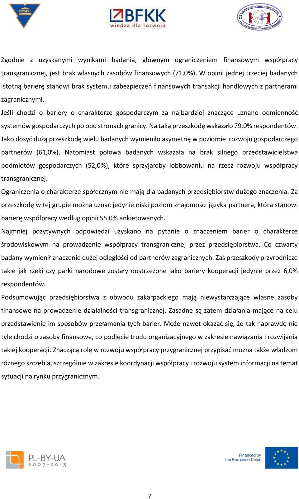 Jeśli chodzi o bariery o charakterze gospodarczym za najbardziej znaczące uznano odmienność systemów gospodarczych po obu stronach granicy. Na taką przeszkodę wskazało 79,0% respondentów.