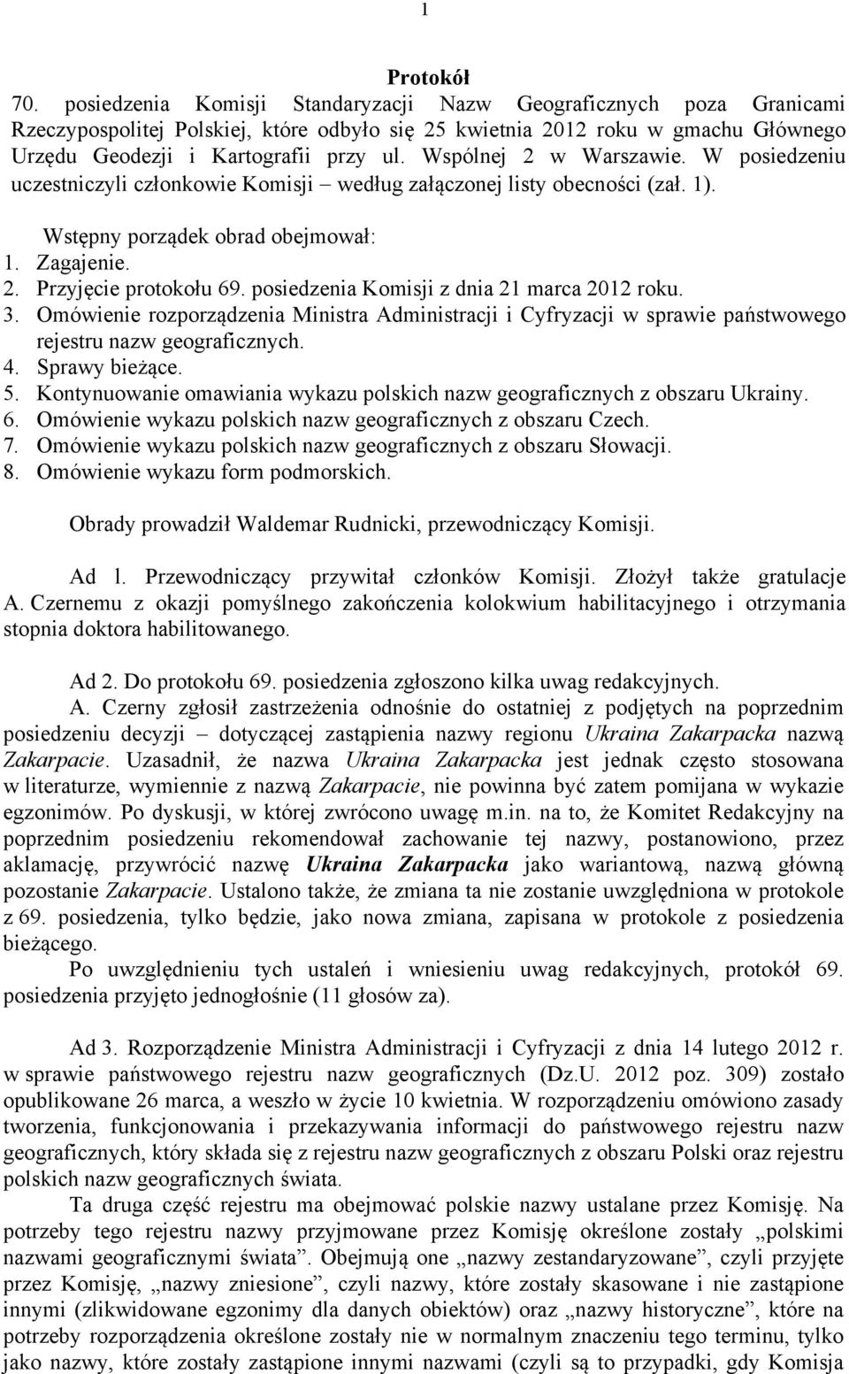 Wspólnej 2 w Warszawie. W posiedzeniu uczestniczyli członkowie Komisji według załączonej listy obecności (zał. 1). Wstępny porządek obrad obejmował: 1. Zagajenie. 2. Przyjęcie protokołu 69.