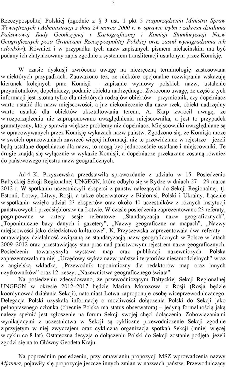 członków). Również i w przypadku tych nazw zapisanych pismem niełacińskim ma być podany ich zlatynizowany zapis zgodnie z systemem transliteracji ustalonym przez Komisję.