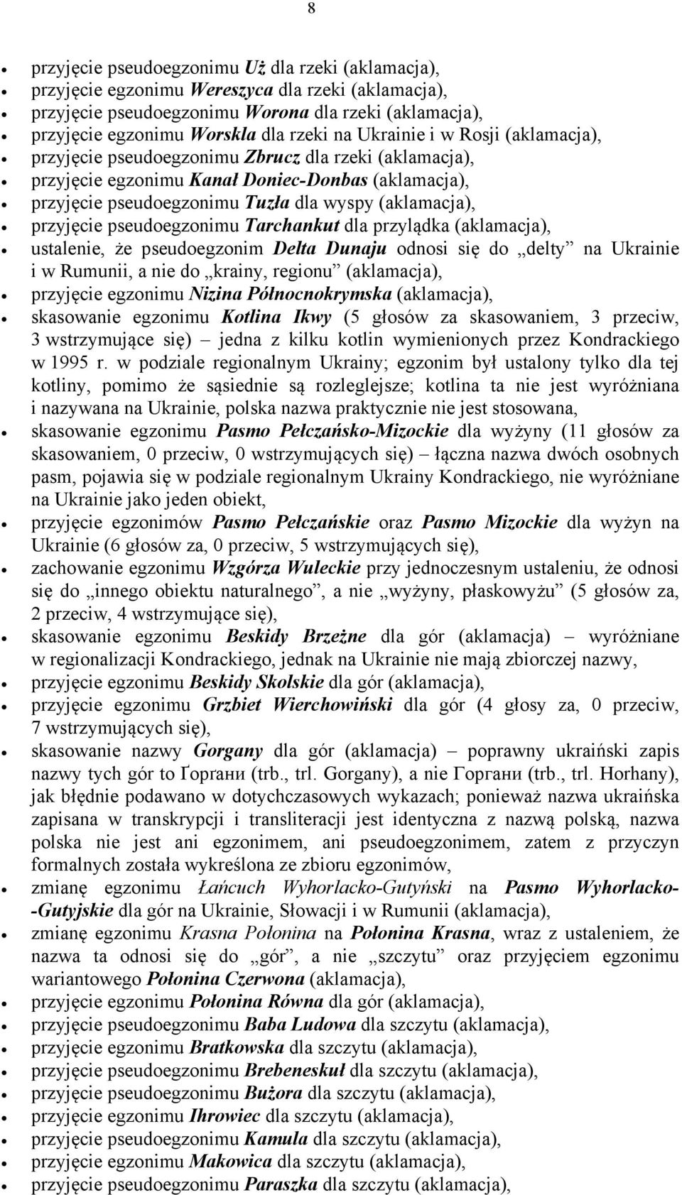 przyjęcie pseudoegzonimu Tarchankut dla przylądka (aklamacja), ustalenie, że pseudoegzonim Delta Dunaju odnosi się do delty na Ukrainie i w Rumunii, a nie do krainy, regionu (aklamacja), przyjęcie