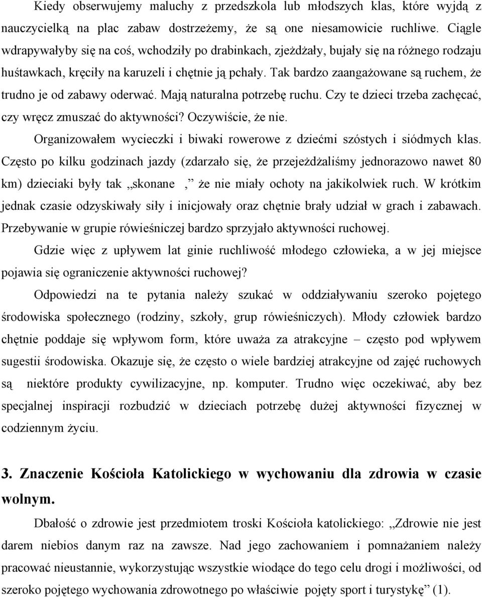 Tak bardzo zaangażowane są ruchem, że trudno je od zabawy oderwać. Mają naturalna potrzebę ruchu. Czy te dzieci trzeba zachęcać, czy wręcz zmuszać do aktywności? Oczywiście, że nie.