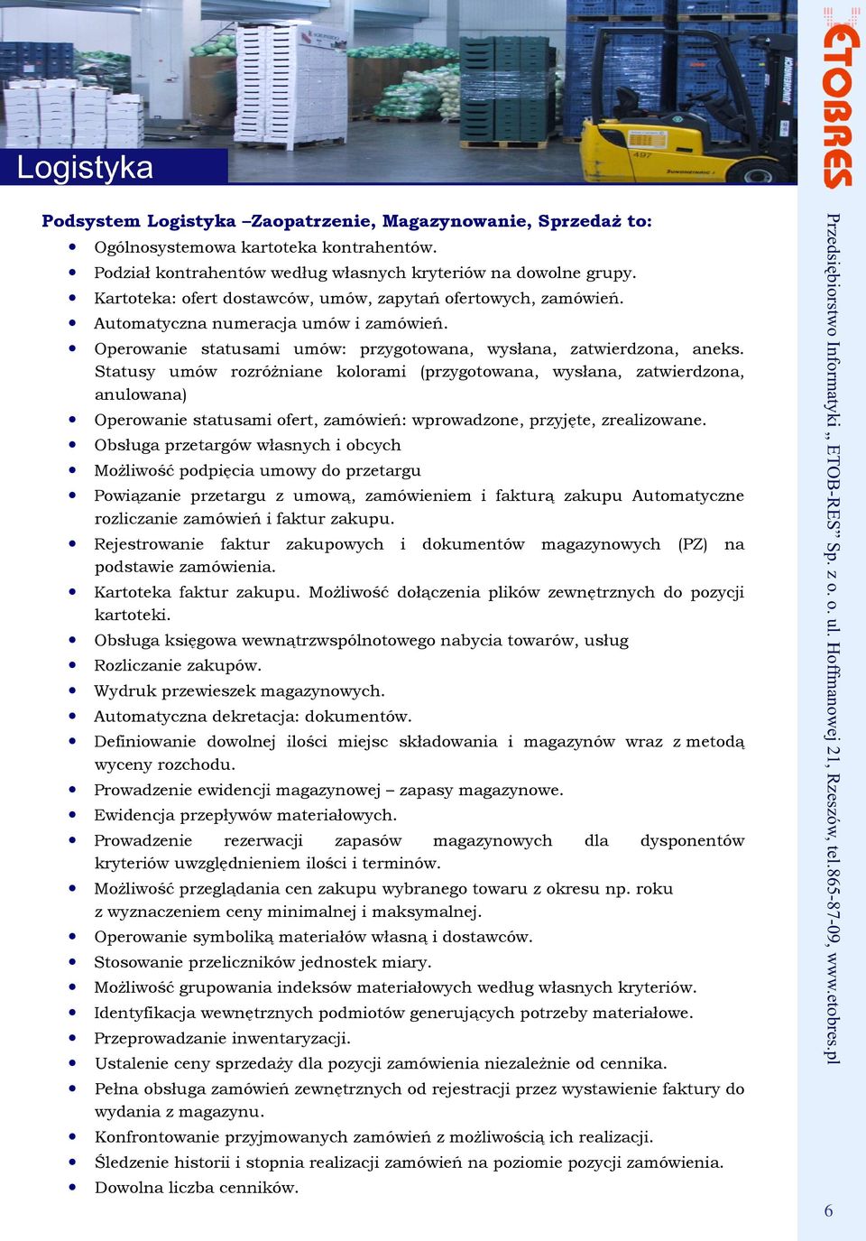 Statusy umów rozróŝniane kolorami (przygotowana, wysłana, zatwierdzona, anulowana) Operowanie statusami ofert, zamówień: wprowadzone, przyjęte, zrealizowane.