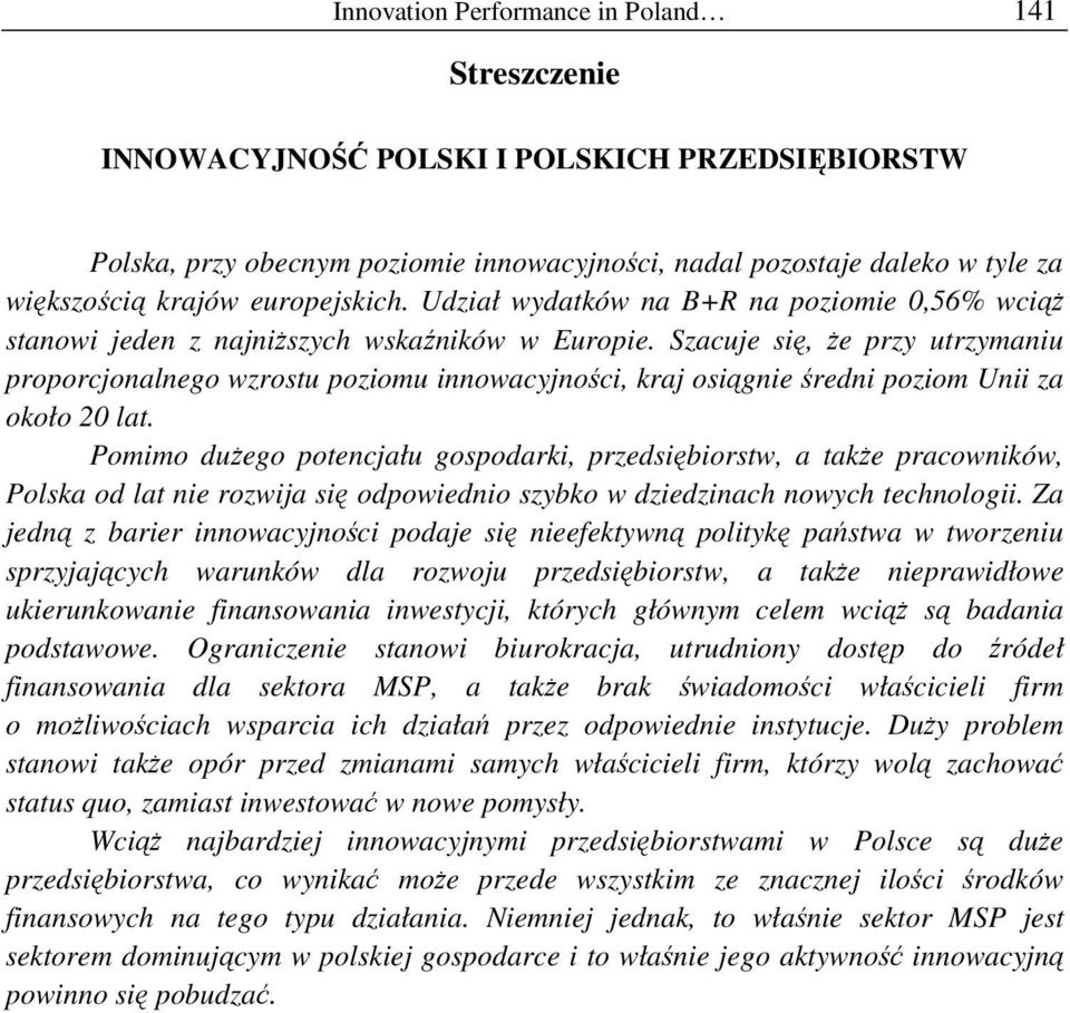 Szacuje się, że przy utrzymaniu proporcjonalnego wzrostu poziomu innowacyjności, kraj osiągnie średni poziom Unii za około 20 lat.