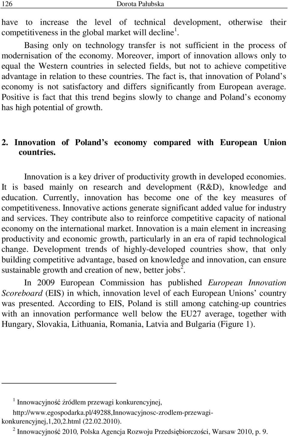 Moreover, import of innovation allows only to equal the Western countries in selected fields, but not to achieve competitive advantage in relation to these countries.