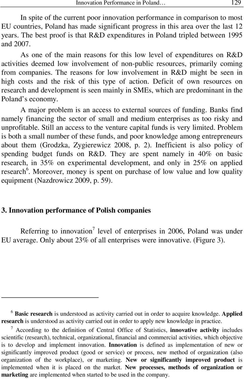 As one of the main reasons for this low level of expenditures on R&D activities deemed low involvement of non-public resources, primarily coming from companies.