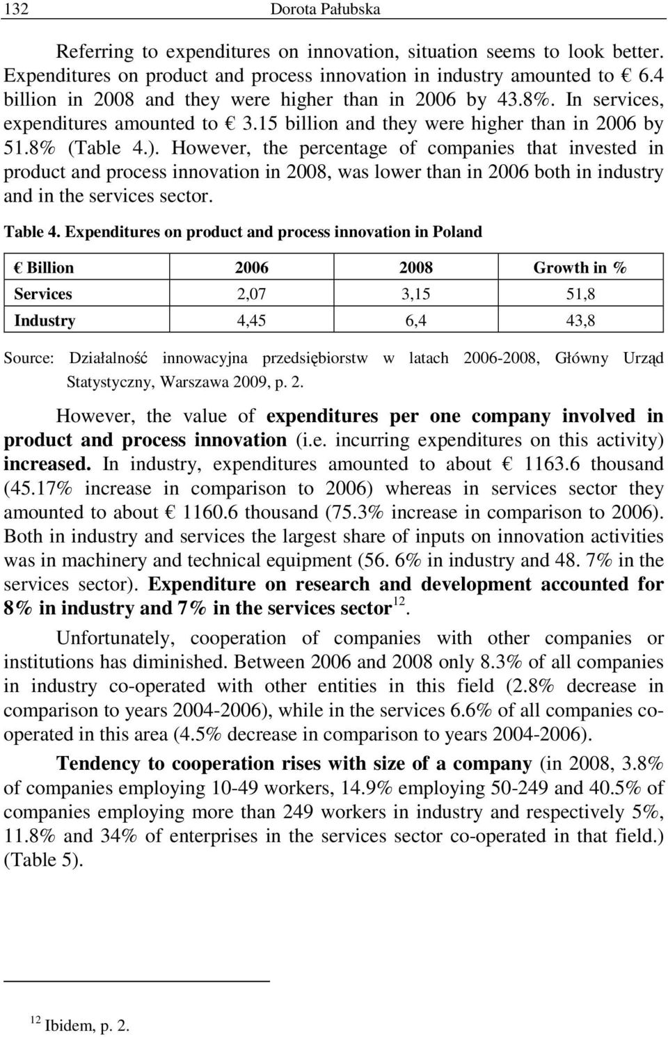 However, the percentage of companies that invested in product and process innovation in 2008, was lower than in 2006 both in industry and in the services sector. Table 4.