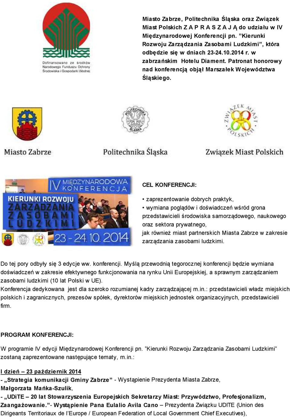 CEL KONFERENCJI: zaprezentowanie dobrych praktyk, wymiana poglądów i doświadczeń wśród grona przedstawicieli środowiska samorządowego, naukowego oraz sektora prywatnego, jak również miast