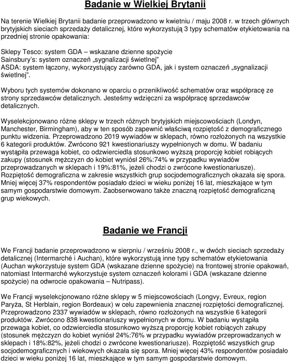 Sainsbury s: system oznaczeń sygnalizacji świetlnej ASDA: system łączony, wykorzystujący zarówno GDA, jak i system oznaczeń sygnalizacji świetlnej.