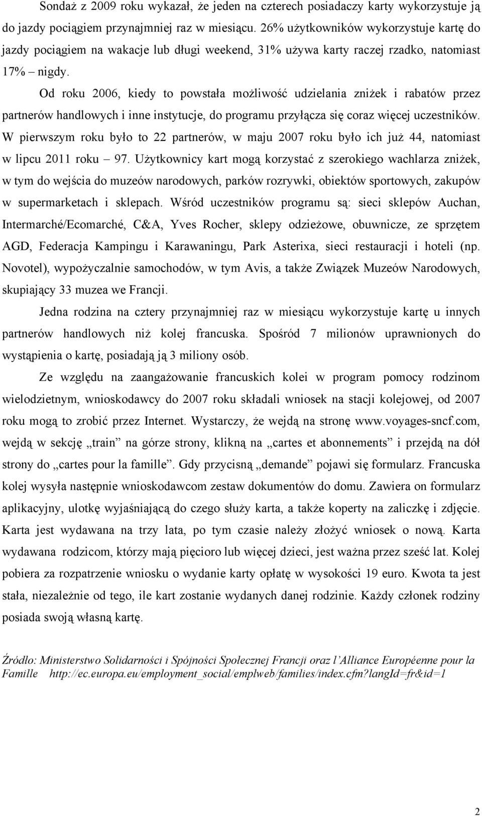 Od roku 2006, kiedy to powstała możliwość udzielania zniżek i rabatów przez partnerów handlowych i inne instytucje, do programu przyłącza się coraz więcej uczestników.