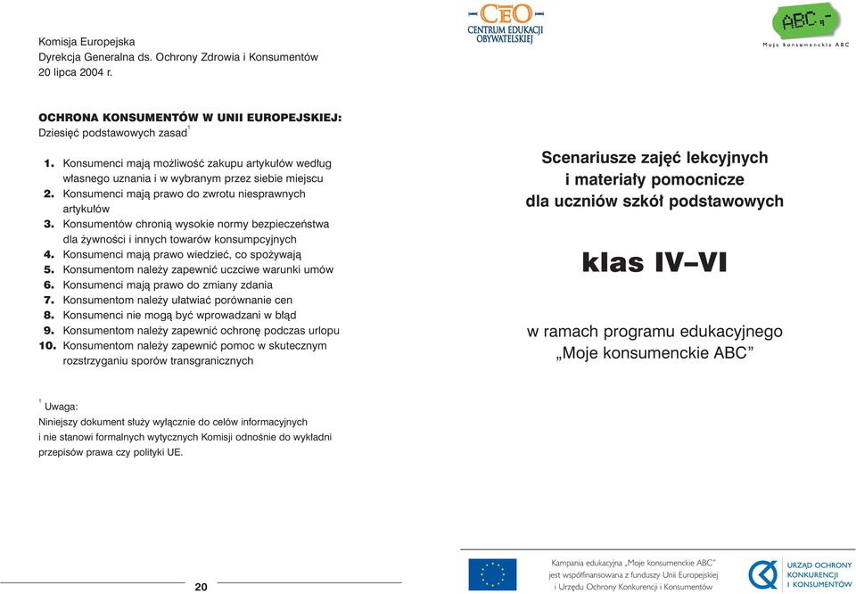 Konsumentów chronià wysokie normy bezpieczeƒstwa dla ywnoêci i innych towarów konsumpcyjnych 4. Konsumenci majà prawo wiedzieç, co spo ywajà 5. Konsumentom nale y zapewniç uczciwe warunki umów 6.