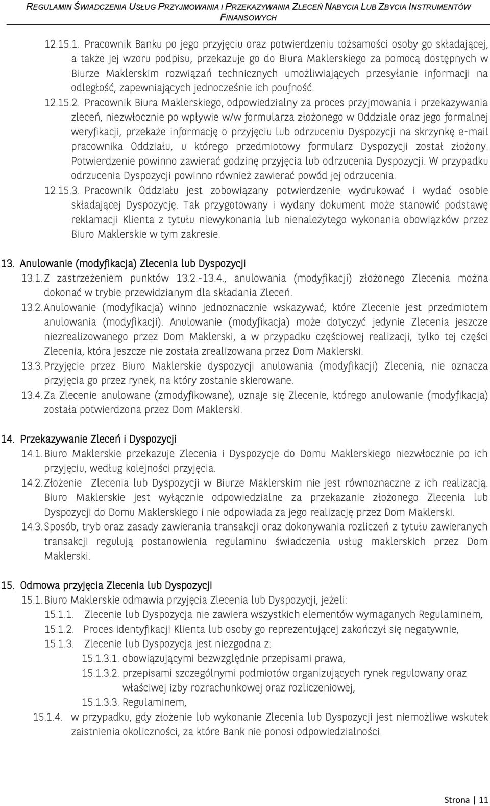 15.2. Pracownik Biura Maklerskiego, odpowiedzialny za proces przyjmowania i przekazywania zleceń, niezwłocznie po wpływie w/w formularza złożonego w Oddziale oraz jego formalnej weryfikacji, przekaże