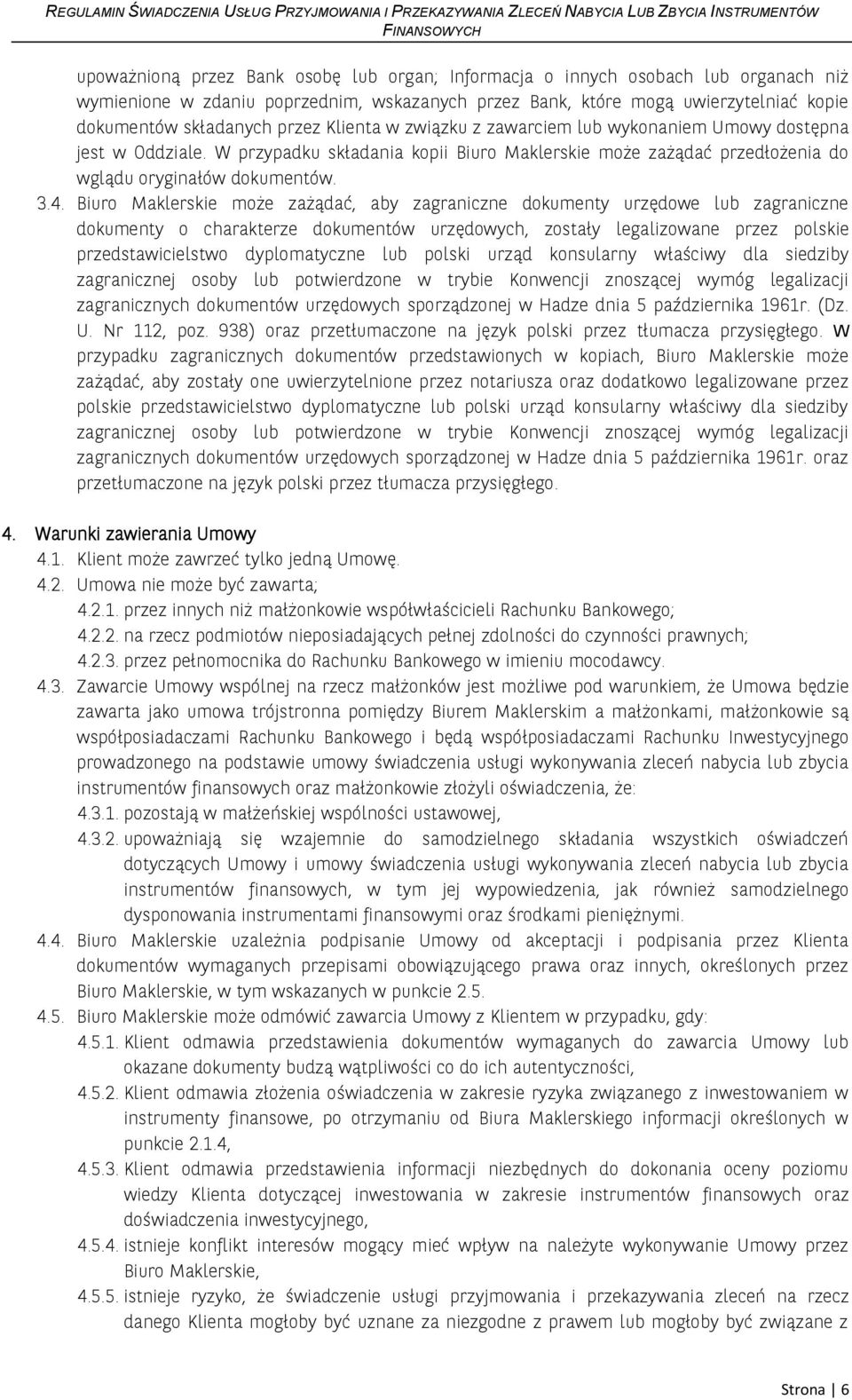 Biuro Maklerskie może zażądać, aby zagraniczne dokumenty urzędowe lub zagraniczne dokumenty o charakterze dokumentów urzędowych, zostały legalizowane przez polskie przedstawicielstwo dyplomatyczne