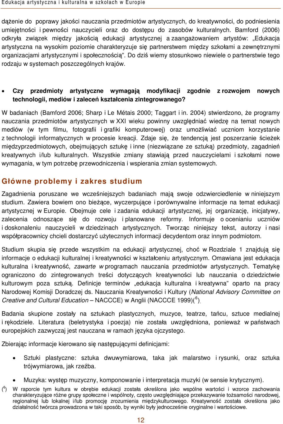 Bamford (2006) odkryła związek między jakością edukacji artystycznej a zaangażowaniem artystów: Edukacja artystyczna na wysokim poziomie charakteryzuje się partnerstwem między szkołami a zewnętrznymi