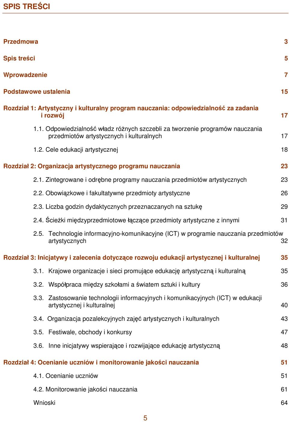 3. Liczba godzin dydaktycznych przeznaczanych na sztukę 29 2.4. Ścieżki międzyprzedmiotowe łączące przedmioty artystyczne z innymi 31 2.5.