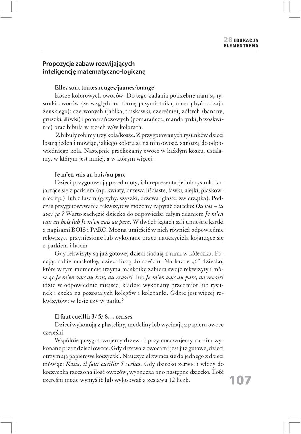 w/w kolorach. Z bibuły robimy trzy koła/kosze. Z przygotowanych rysunków dzieci losują jeden i mówiąc, jakiego koloru są na nim owoce, zanoszą do odpowiedniego koła.