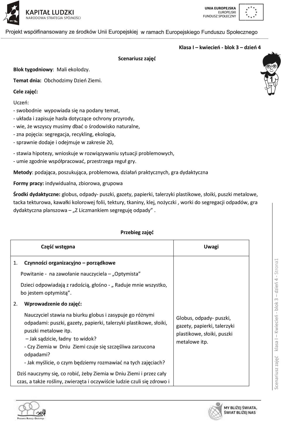 recykling, ekologia, - sprawnie dodaje i odejmuje w zakresie 20, - stawia hipotezy, wnioskuje w rozwiązywaniu sytuacji problemowych, - umie zgodnie współpracować, przestrzega reguł gry.