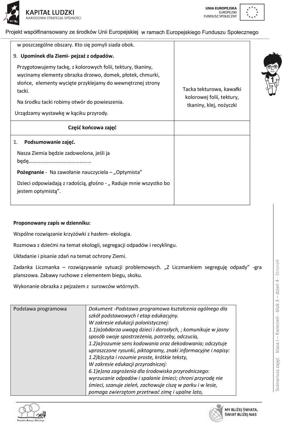 Na środku tacki robimy otwór do powieszenia. Urządzamy wystawkę w kąciku przyrody. Tacka tekturowa, kawałki kolorowej folii, tektury, tkaniny, klej, nożyczki 1. Podsumowanie zajęć.