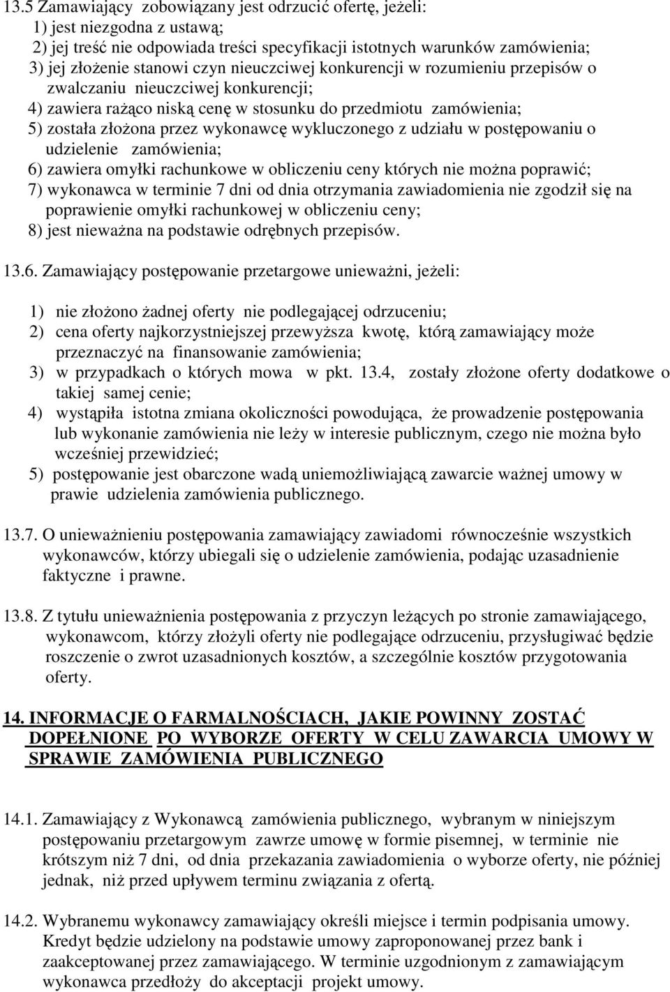 z udziału w postępowaniu o udzielenie zamówienia; 6) zawiera omyłki rachunkowe w obliczeniu ceny których nie moŝna poprawić; 7) wykonawca w terminie 7 dni od dnia otrzymania zawiadomienia nie zgodził