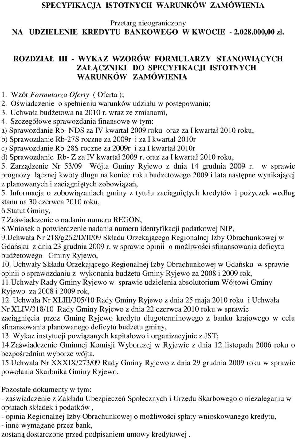 Oświadczenie o spełnieniu warunków udziału w postępowaniu; 3. Uchwała budŝetowa na 2010 r. wraz ze zmianami, 4.