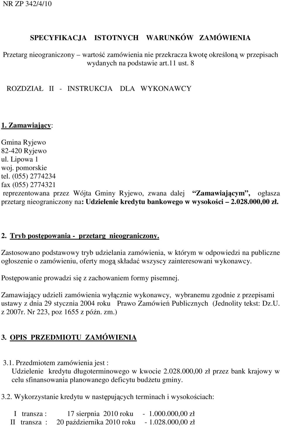 (055) 2774234 fax (055) 2774321 reprezentowana przez Wójta Gminy Ryjewo, zwana dalej Zamawiającym, ogłasza przetarg nieograniczony na: Udzielenie kredytu bankowego w wysokości 2.028.000,00 zł. 2. Tryb postępowania - przetarg nieograniczony.