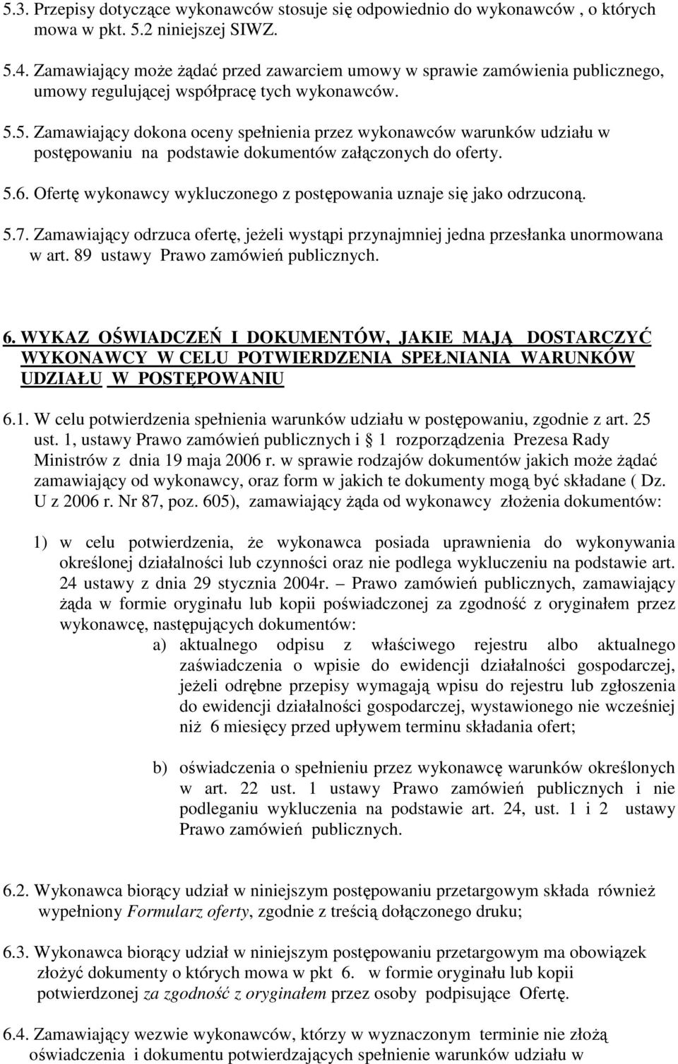 5. Zamawiający dokona oceny spełnienia przez wykonawców warunków udziału w postępowaniu na podstawie dokumentów załączonych do oferty. 5.6.