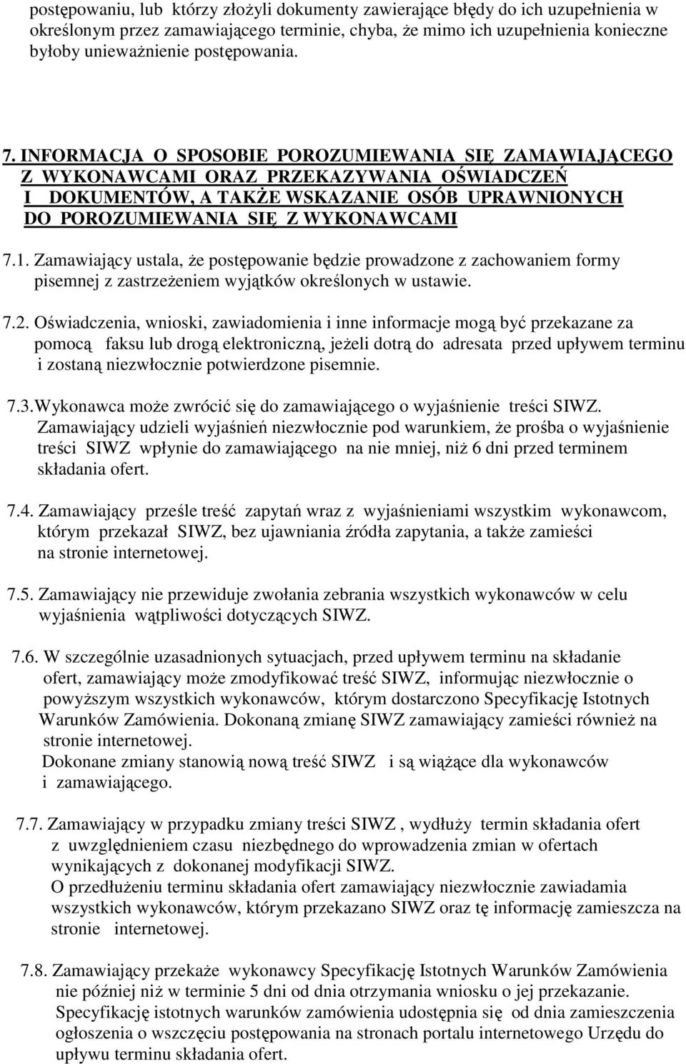 Zamawiający ustala, Ŝe postępowanie będzie prowadzone z zachowaniem formy pisemnej z zastrzeŝeniem wyjątków określonych w ustawie. 7.2.