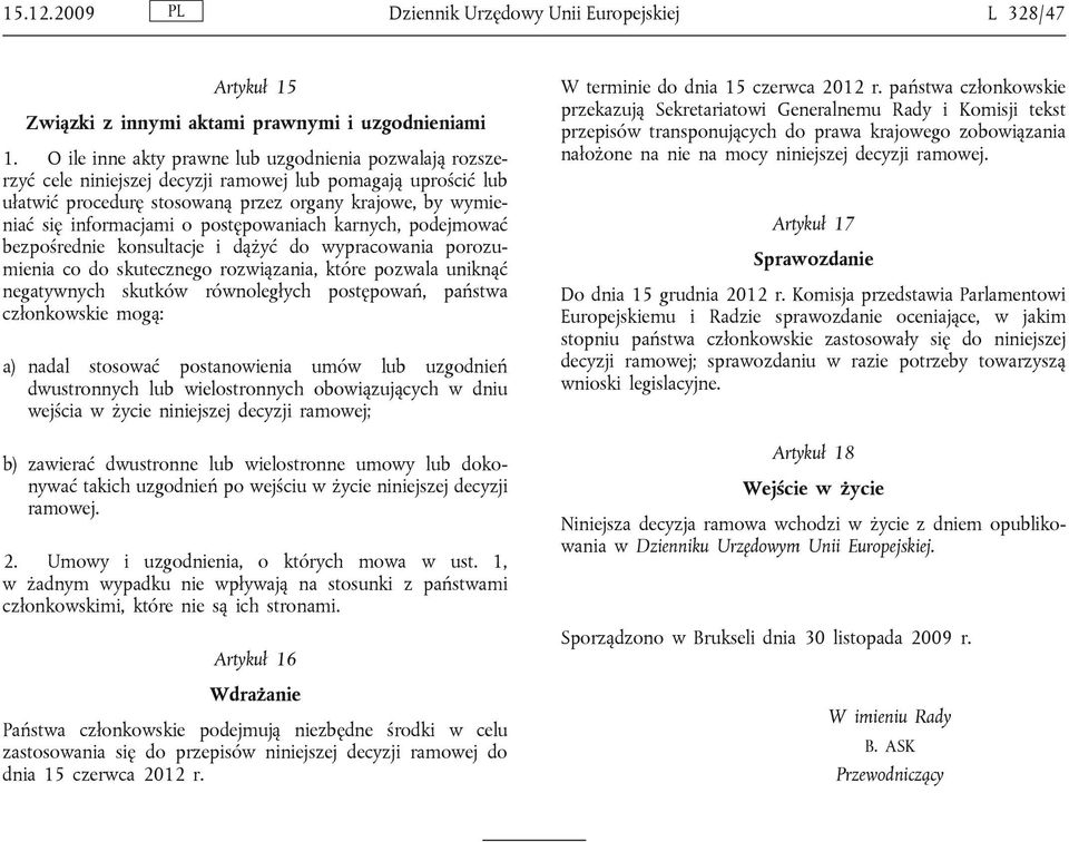 postępowaniach karnych, podejmować bezpośrednie konsultacje i dążyć do wypracowania porozumienia co do skutecznego rozwiązania, które pozwala uniknąć negatywnych skutków równoległych postępowań,