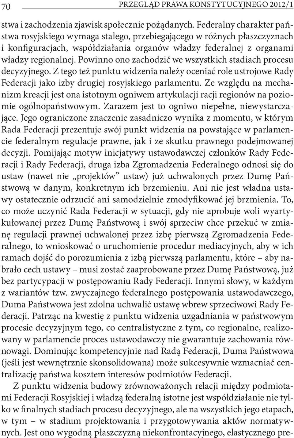 Powinno ono zachodzić we wszystkich stadiach procesu decyzyjnego. Z tego też punktu widzenia należy oceniać role ustrojowe Rady Federacji jako izby drugiej rosyjskiego parlamentu.