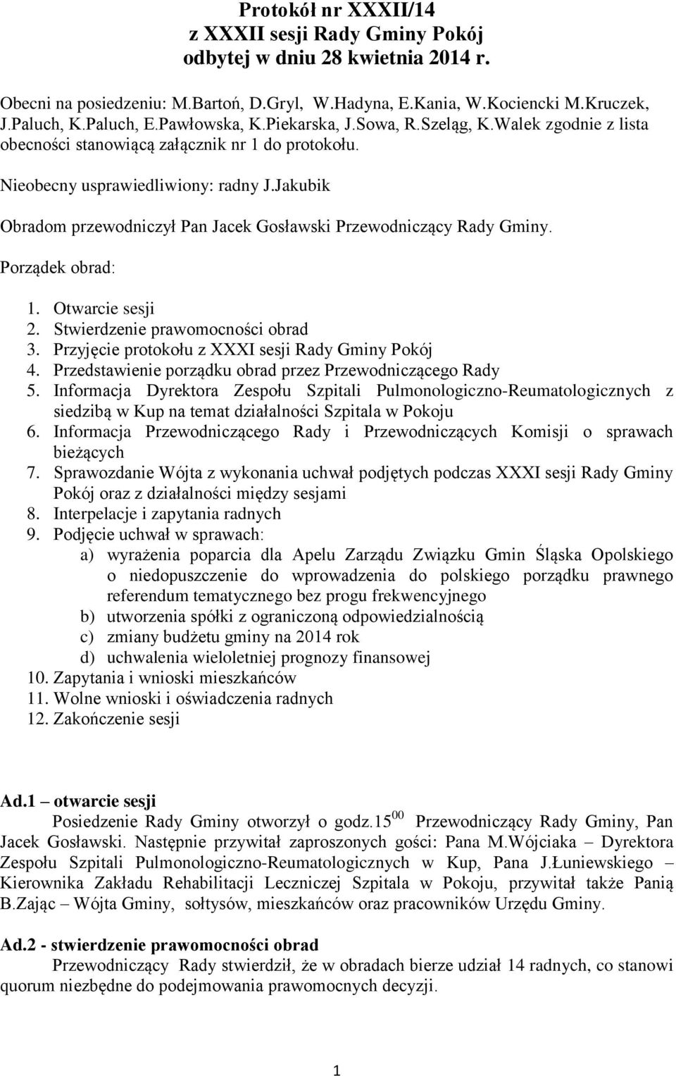 Jakubik Obradom przewodniczył Pan Jacek Gosławski Przewodniczący Rady Gminy. Porządek obrad: 1. Otwarcie sesji 2. Stwierdzenie prawomocności obrad 3.