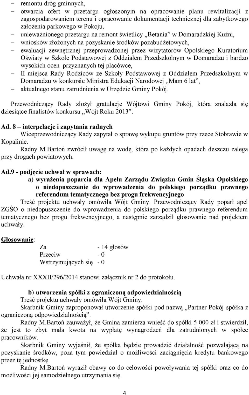 Opolskiego Kuratorium Oświaty w Szkole Podstawowej z Oddziałem Przedszkolnym w Domaradzu i bardzo wysokich ocen przyznanych tej placówce, II miejsca Rady Rodziców ze Szkoły Podstawowej z Oddziałem