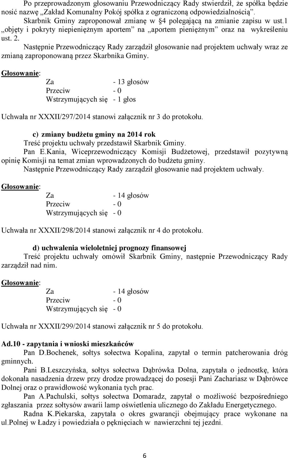 Następnie Przewodniczący Rady zarządził głosowanie nad projektem uchwały wraz ze zmianą zaproponowaną przez Skarbnika Gminy.