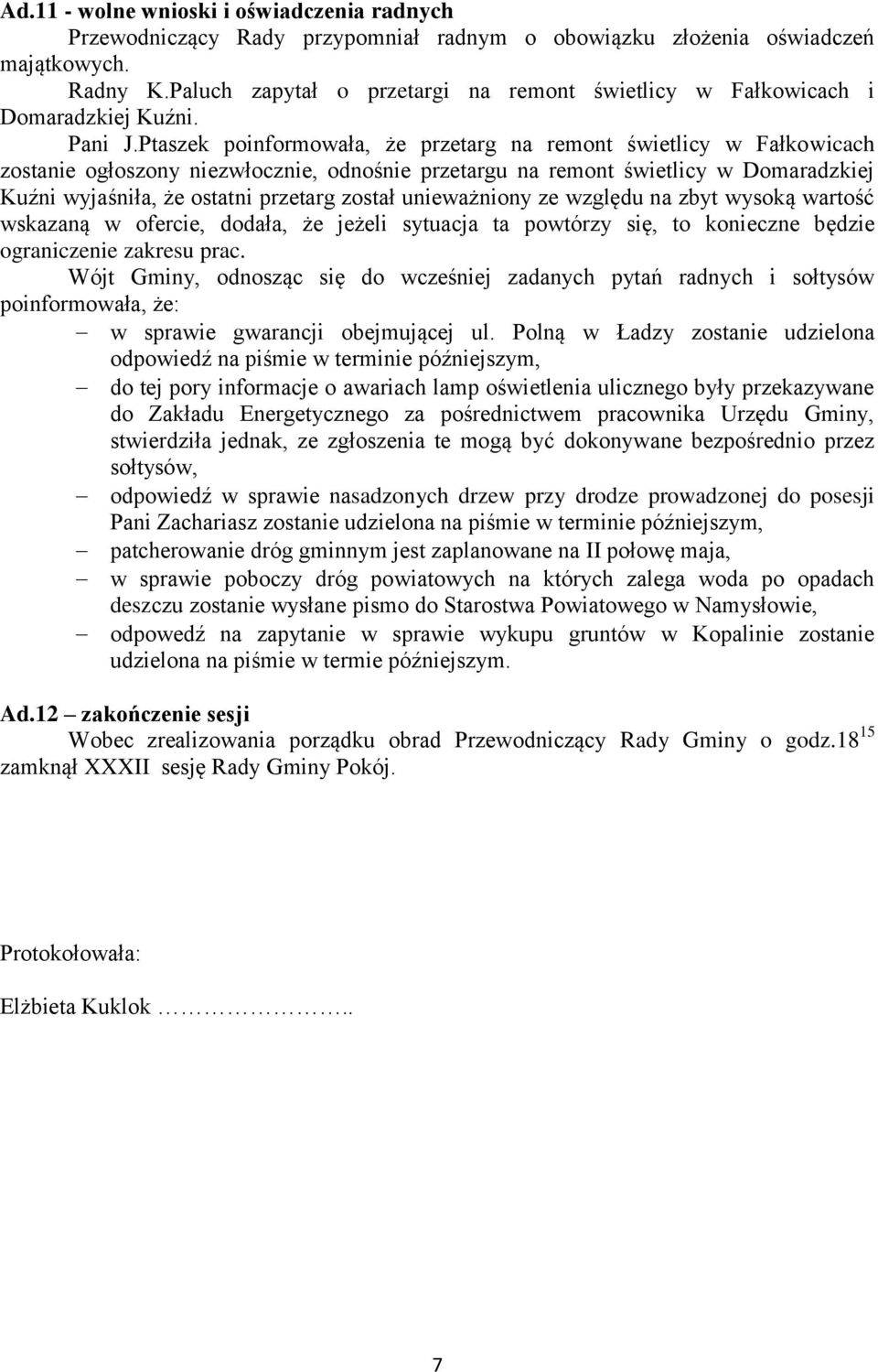 Ptaszek poinformowała, że przetarg na remont świetlicy w Fałkowicach zostanie ogłoszony niezwłocznie, odnośnie przetargu na remont świetlicy w Domaradzkiej Kuźni wyjaśniła, że ostatni przetarg został