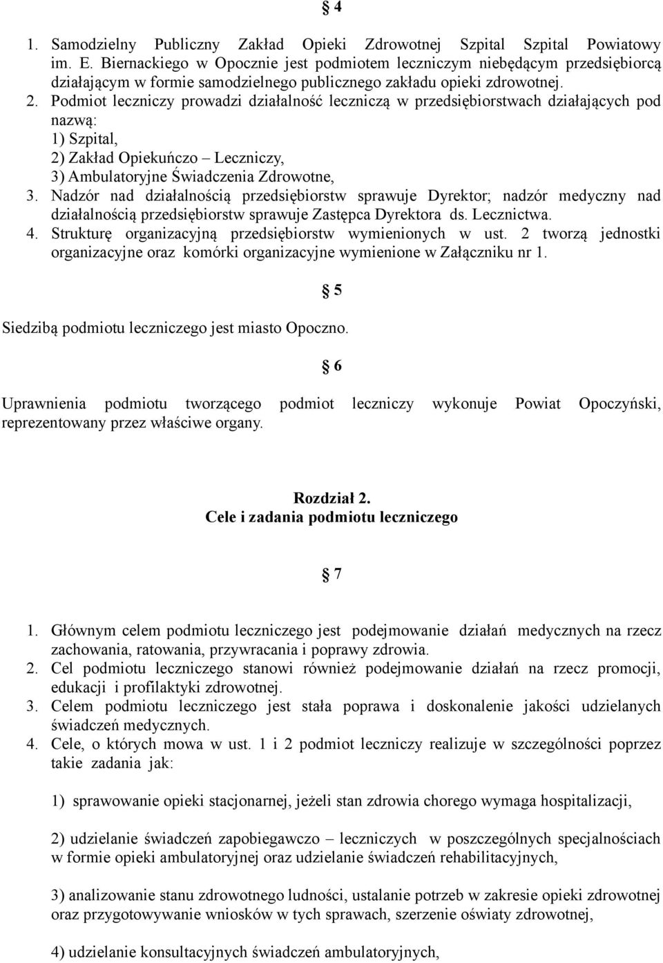 Podmiot leczniczy prowadzi działalność leczniczą w przedsiębiorstwach działających pod nazwą: 1) Szpital, 2) Zakład Opiekuńczo Leczniczy, 3) Ambulatoryjne Świadczenia Zdrowotne, 3.