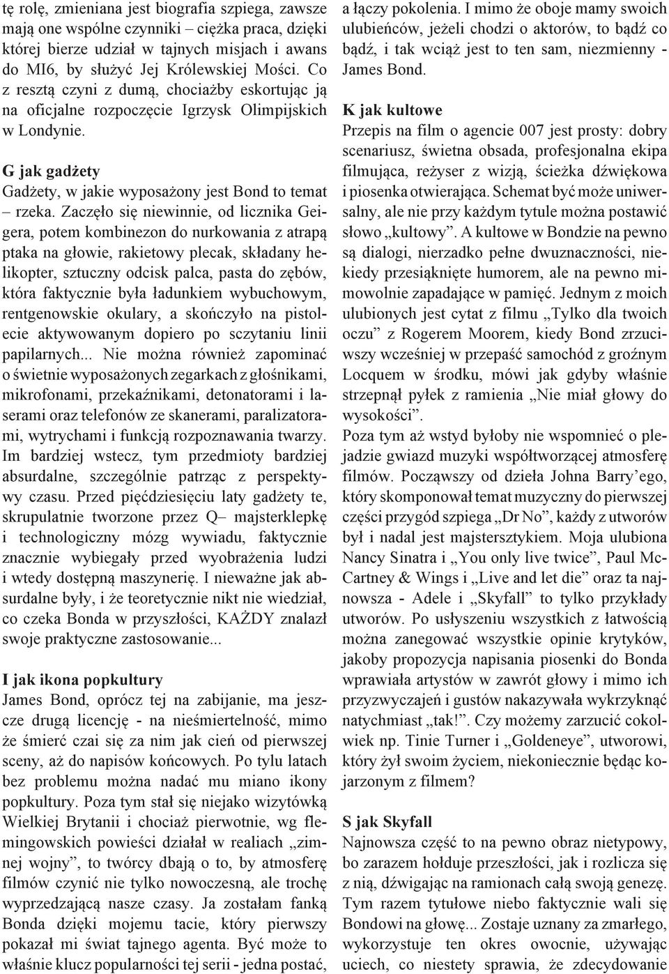 Zaczęło się niewinnie, od licznika Geigera, potem kombinezon do nurkowania z atrapą ptaka na głowie, rakietowy plecak, składany helikopter, sztuczny odcisk palca, pasta do zębów, która faktycznie