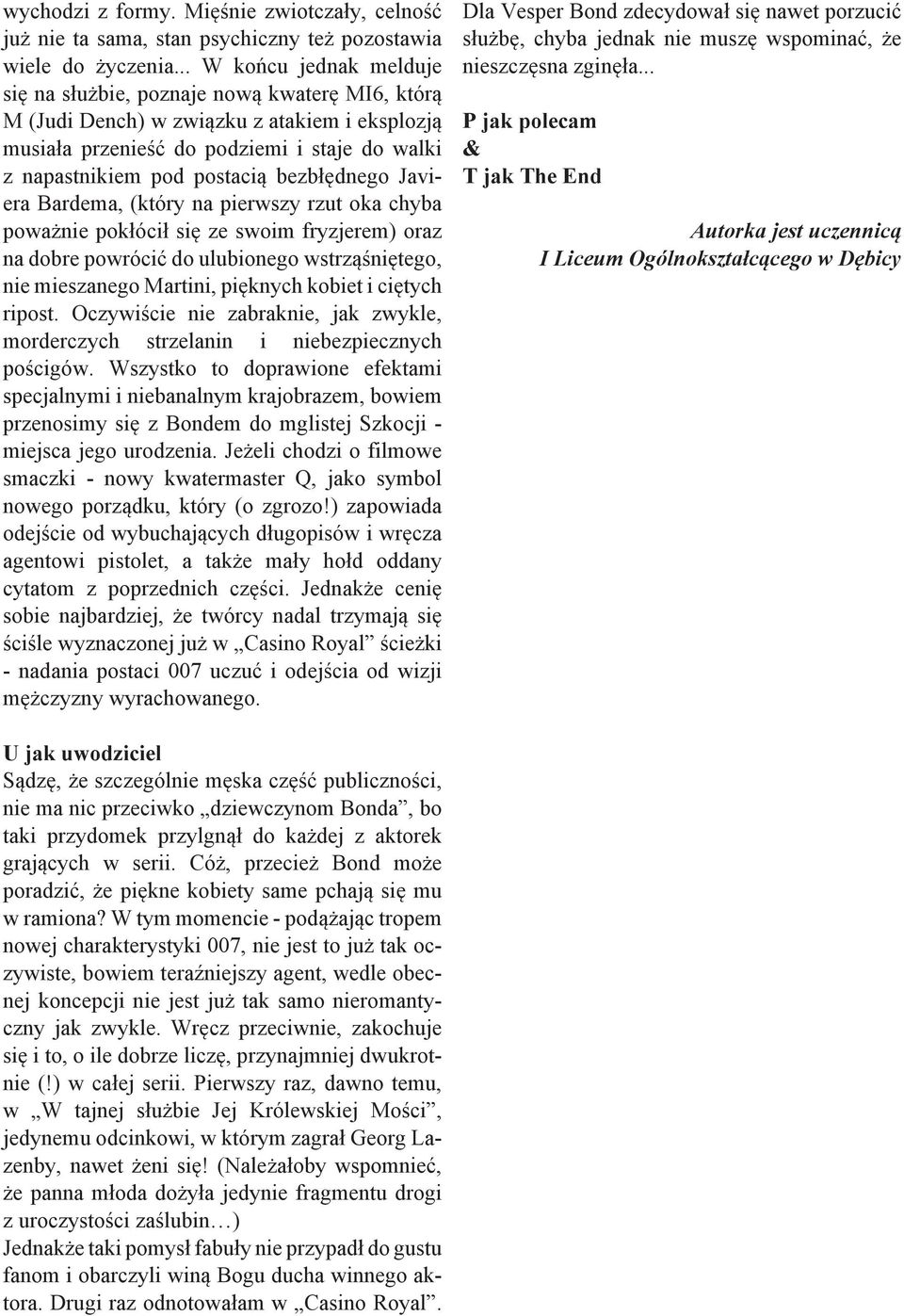 bezbłędnego Javiera Bardema, (który na pierwszy rzut oka chyba poważnie pokłócił się ze swoim fryzjerem) oraz na dobre powrócić do ulubionego wstrząśniętego, nie mieszanego Martini, pięknych kobiet i