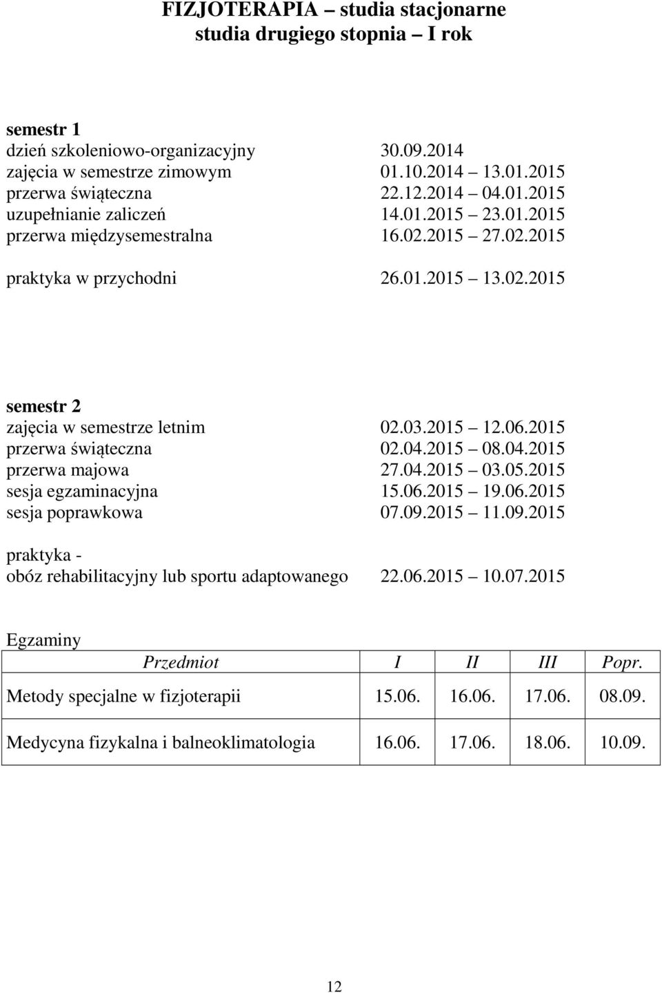 2015 przerwa świąteczna 02.04.2015 08.04.2015 przerwa majowa 27.04.2015 03.05.2015 sesja egzaminacyjna 15.06.2015 19.06.2015 sesja poprawkowa 07.09.