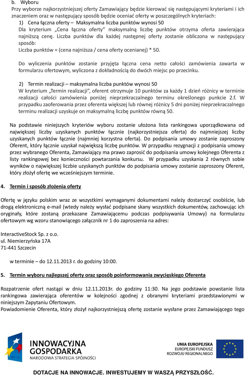 Liczba punktów dla każdej następnej oferty zostanie obliczona w następujący sposób: Liczba punktów = (cena najniższa / cena oferty ocenianej) * 50.