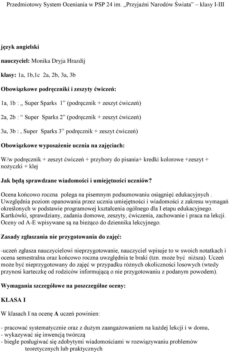 zeszyt ćwiczeń) 2a, 2b : Super Sparks 2 (podręcznik + zeszyt ćwiczeń) 3a, 3b :, Super Sparks 3 podręcznik + zeszyt ćwiczeń) Obowiązkowe wyposażenie ucznia na zajęciach: W/w podręcznik + zeszyt