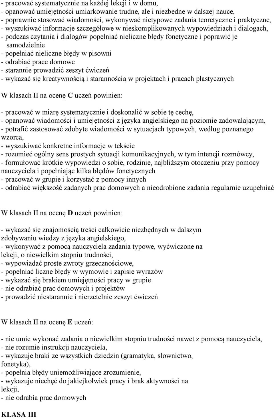 samodzielnie - popełniać nieliczne błędy w pisowni - odrabiać prace domowe - starannie prowadzić zeszyt ćwiczeń - wykazać się kreatywnością i starannością w projektach i pracach plastycznych W