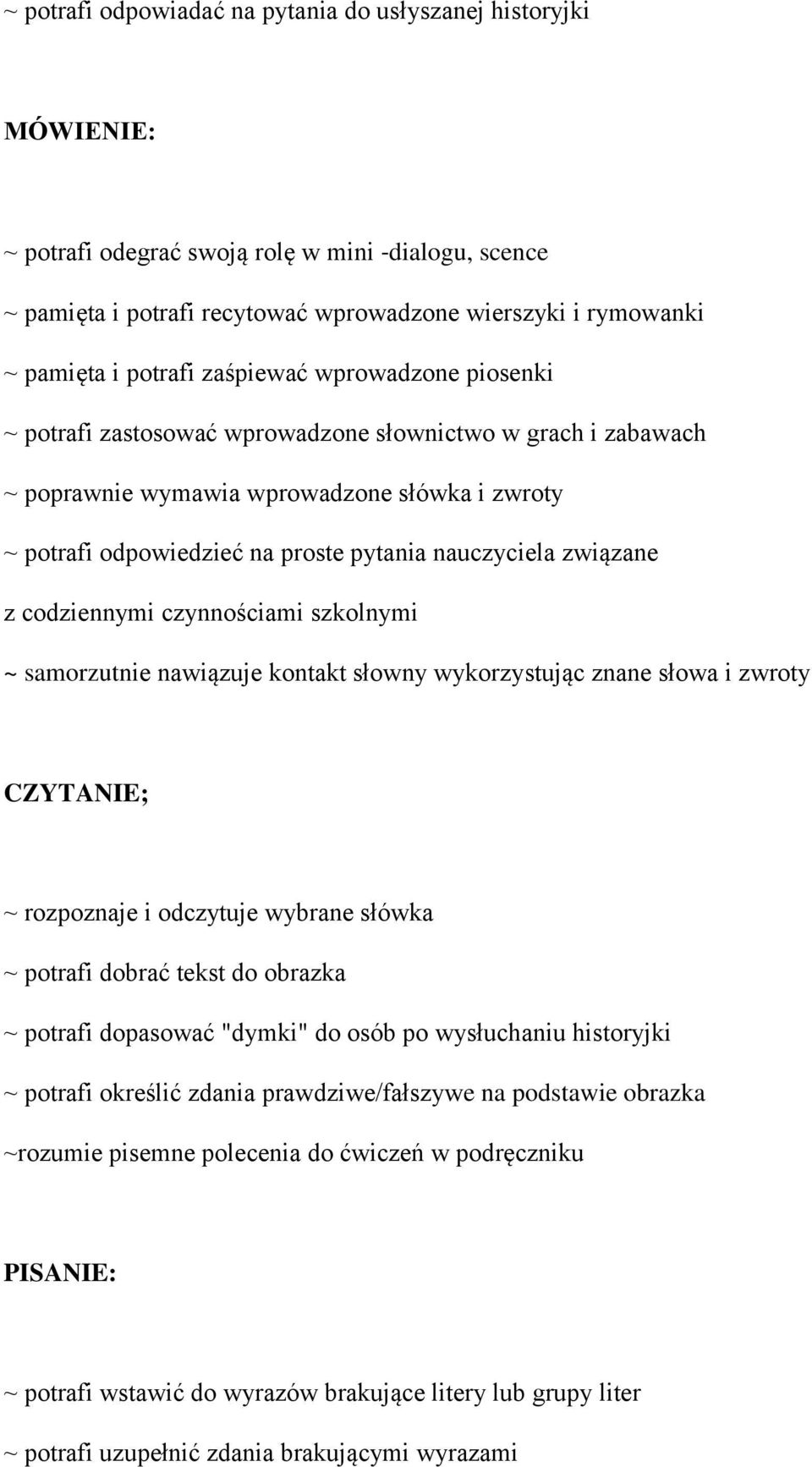 nauczyciela związane z codziennymi czynnościami szkolnymi ~ samorzutnie nawiązuje kontakt słowny wykorzystując znane słowa i zwroty CZYTANIE; ~ rozpoznaje i odczytuje wybrane słówka ~ potrafi dobrać