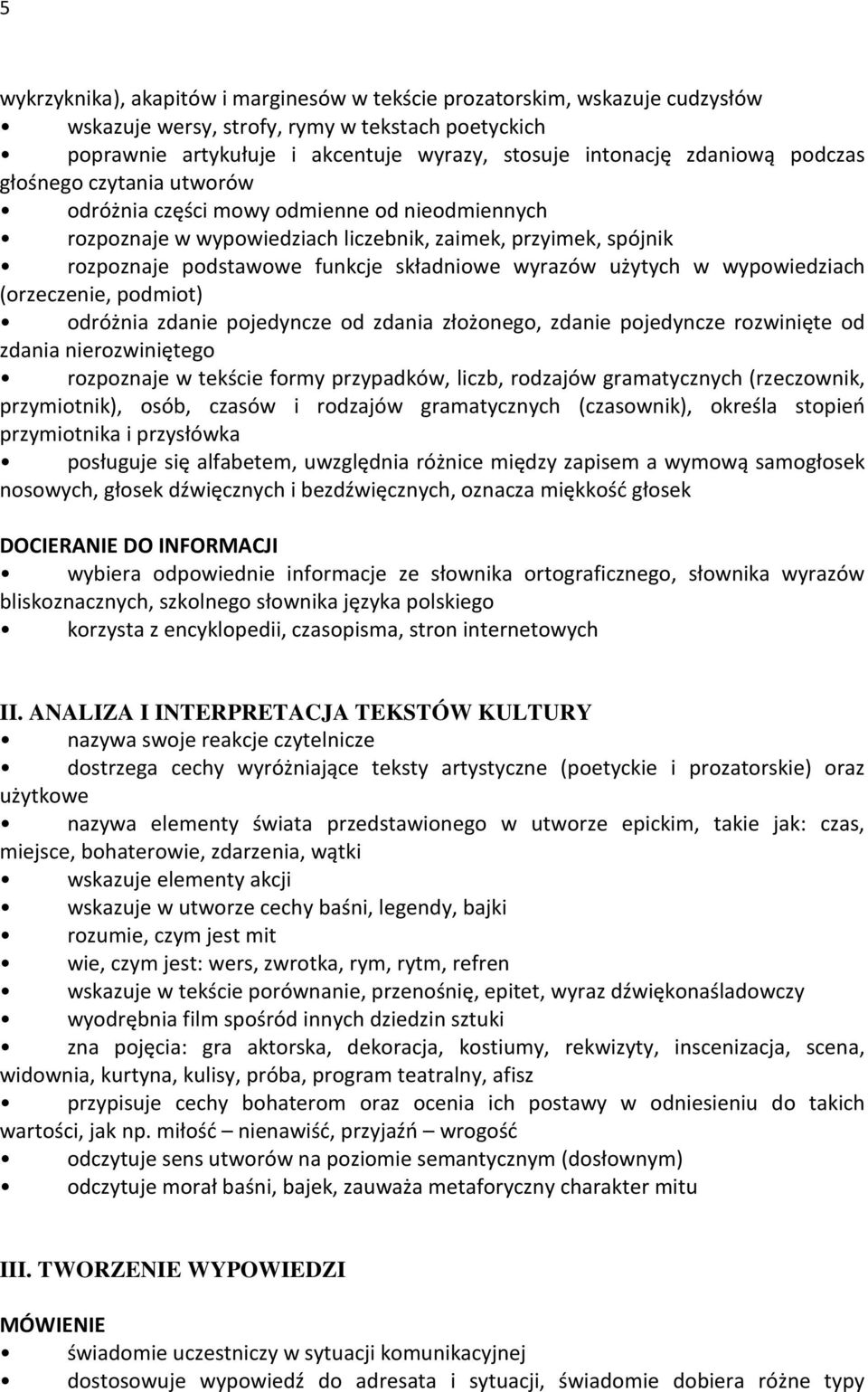 użytych w wypowiedziach (orzeczenie, podmiot) odróżnia zdanie pojedyncze od zdania złożonego, zdanie pojedyncze rozwinięte od zdania nierozwiniętego rozpoznaje w tekście formy przypadków, liczb,