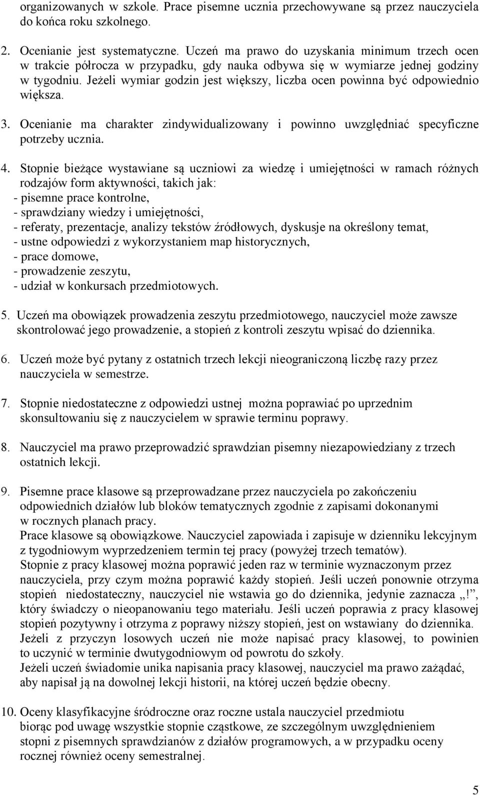 Jeżeli wymiar godzin jest większy, liczba ocen powinna być odpowiednio większa. 3. Ocenianie ma charakter zindywidualizowany i powinno uwzględniać specyficzne potrzeby ucznia. 4.