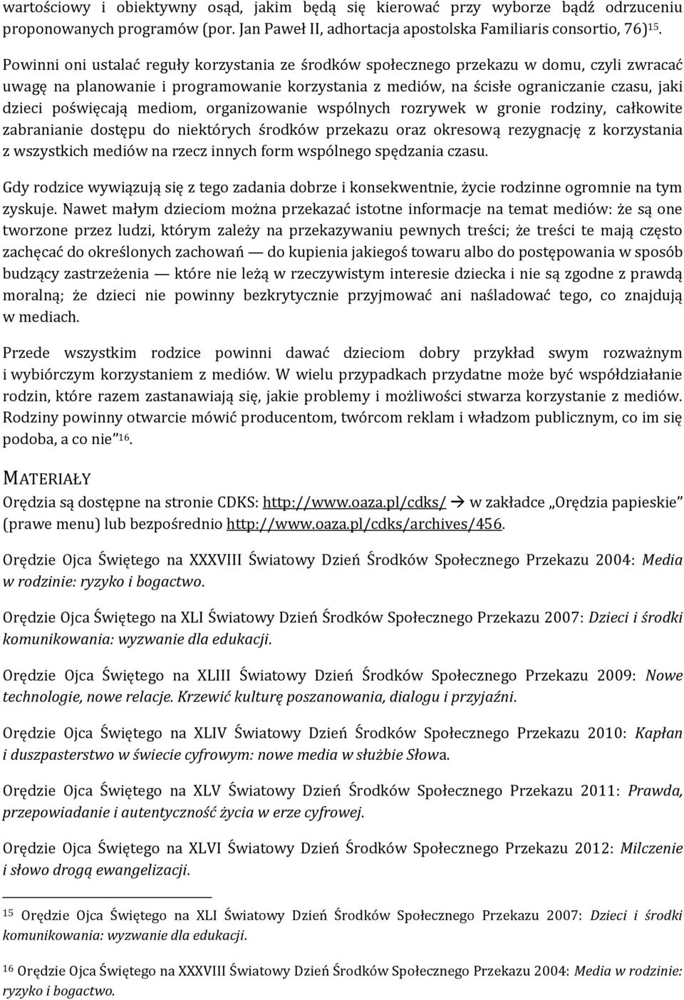 poświęcają mediom, organizowanie wspólnych rozrywek w gronie rodziny, całkowite zabranianie dostępu do niektórych środków przekazu oraz okresową rezygnację z korzystania z wszystkich mediów na rzecz