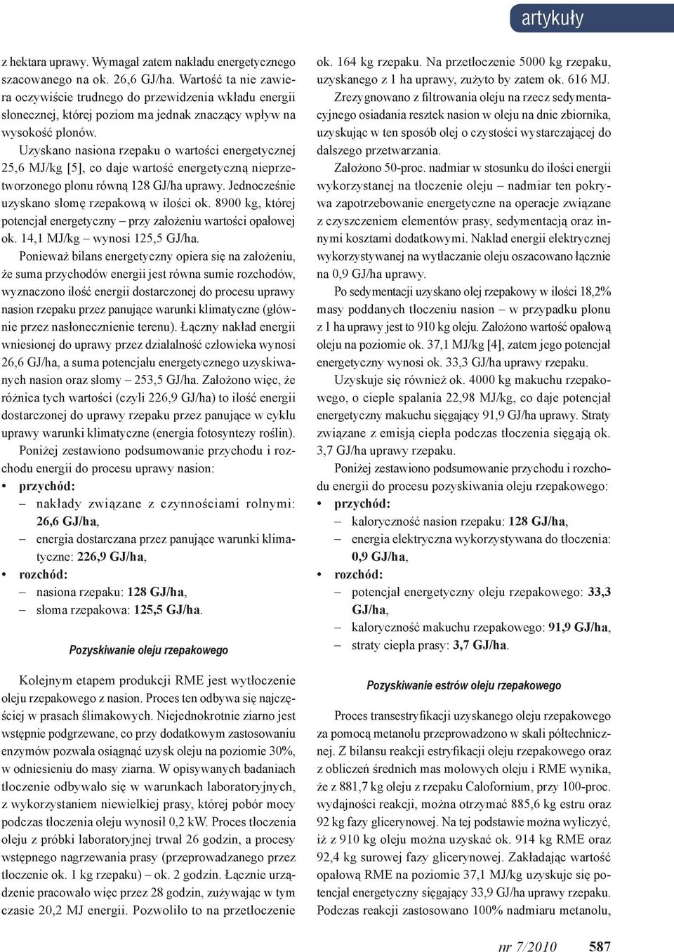 Uzyskano nasiona rzepaku o wartości energetycznej 25,6 MJ/kg [5], co daje wartość energetyczną nieprzetworzonego plonu równą 128 GJ/ha uprawy. Jednocześnie uzyskano słomę rzepakową w ilości ok.