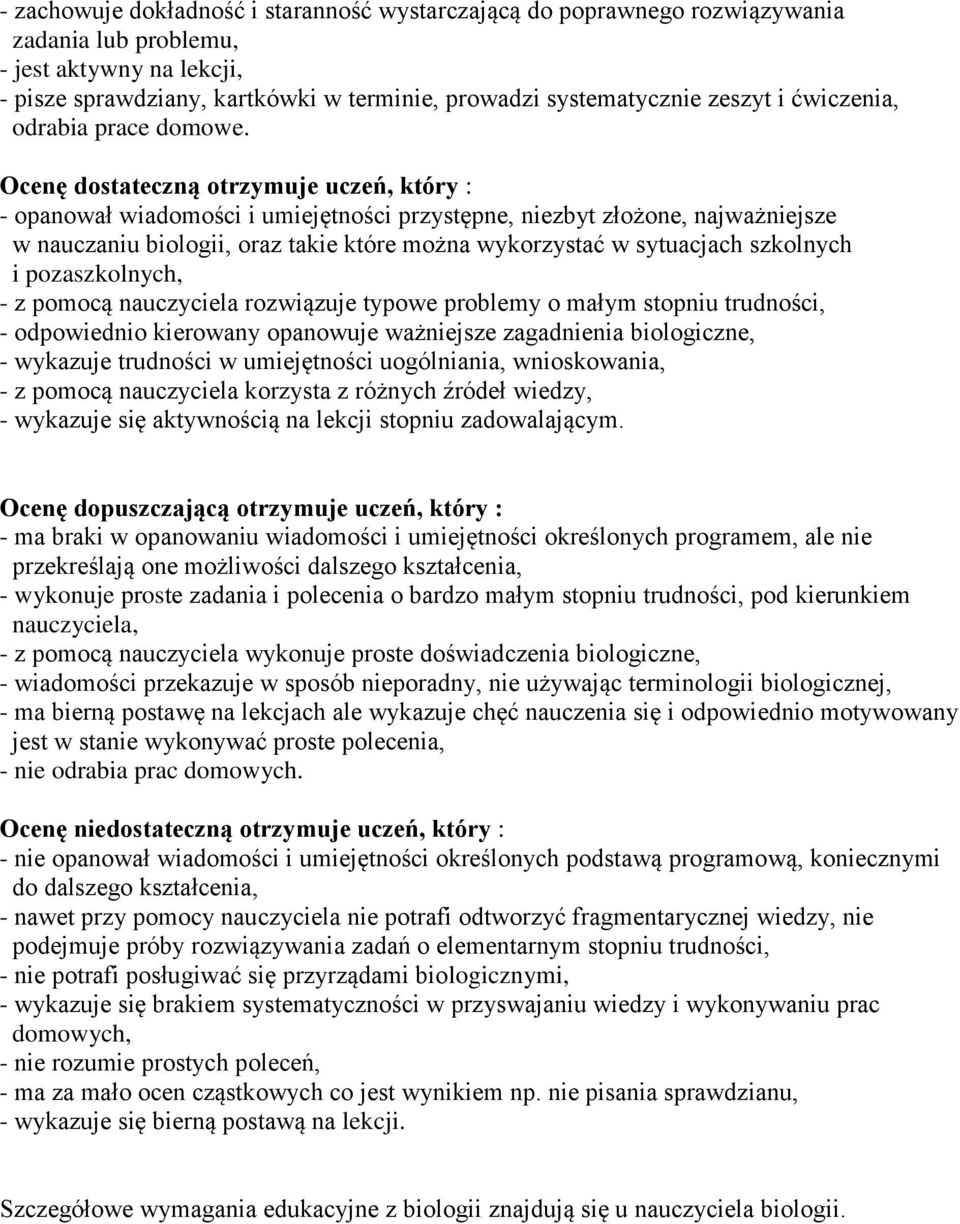 Ocenę dostateczną otrzymuje uczeń, który : - opanował wiadomości i umiejętności przystępne, niezbyt złożone, najważniejsze w nauczaniu biologii, oraz takie które można wykorzystać w sytuacjach